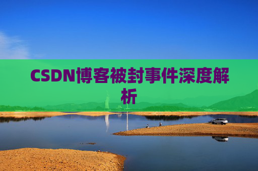 CSDN博客被封事件深度解析